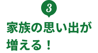 3.家族の思い出が増える！