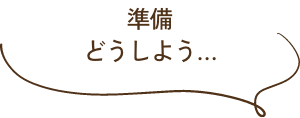 準備どうしよう…