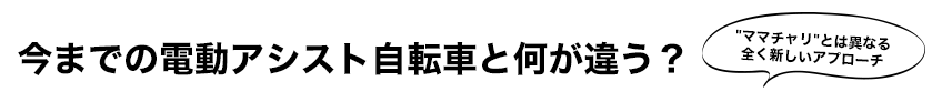 今までの電動アシスト自転車と何が違う？