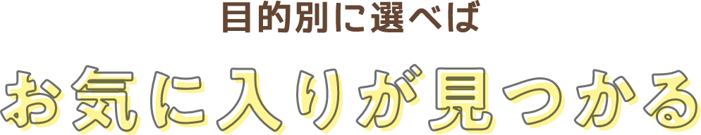目的別に選べばお気に入りが見つかる