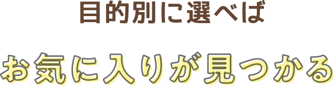 目的別に選べばお気に入りが見つかる