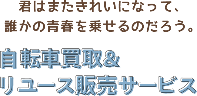 君はまたきれいになって、誰かの青春を乗せるのだろう。自転車買取＆リユース販売サービス