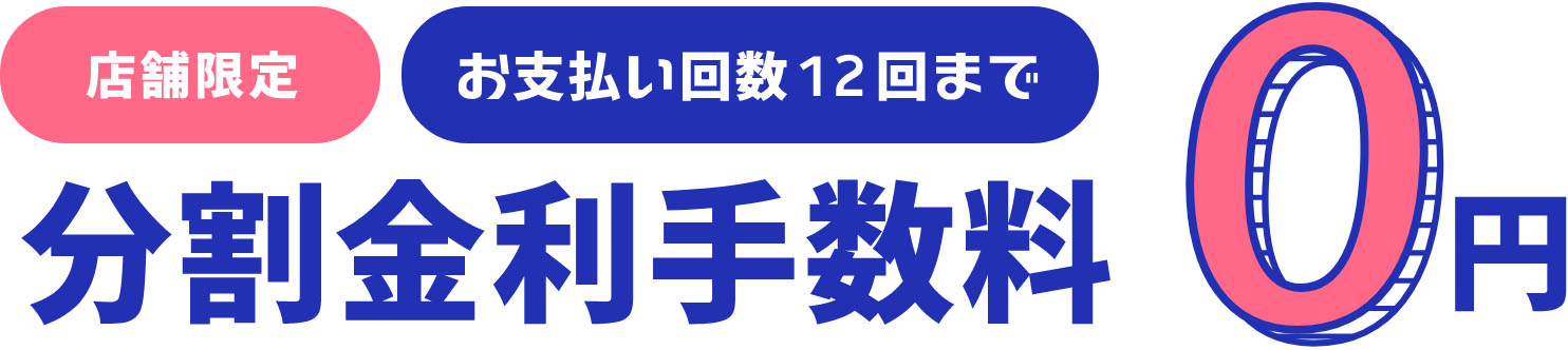店舗限定 お支払い回数12回まで分割金利手数料0円