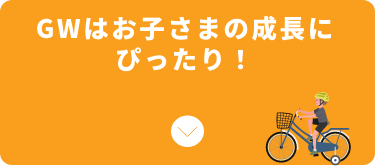 GWはお子さまの成長にぴったり！