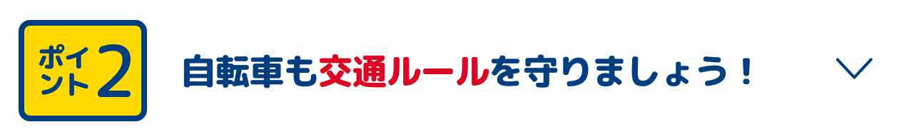 ポイント2 自転車も交通ルールを守りましょう！