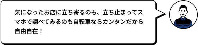 気になったお店に立ち寄るのも、立ち止まってスマホで調べてみるのも自転車ならカンタンだから自由自在！ JUN