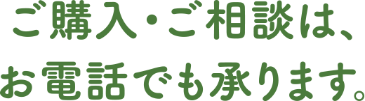 ご購入・ご相談は、お電話でも承ります。