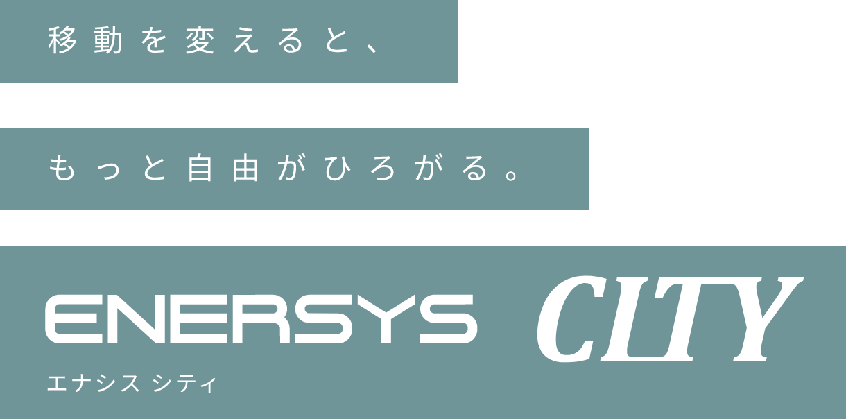 移動を変えると、もっと自由がひろがる。ENERSYS CITY(エナシスシティー)