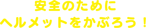 安全のためにヘルメットをかぶろう