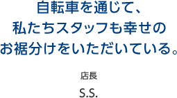 自転車を通じて、私たちスタッフも幸せのお裾分けをいただいている。  店長