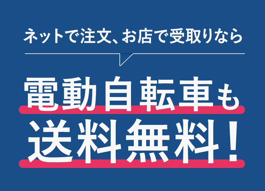 ネットで注文、お店で受取りなら電動自転車も送料無料！