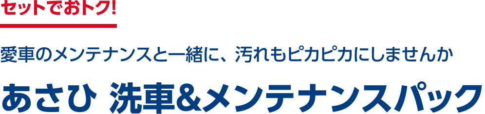セットでおトク！ 愛車のメンテナンスと一緒に、汚れもピカピカにしませんか あさひ 洗車＆メンテナンスパック